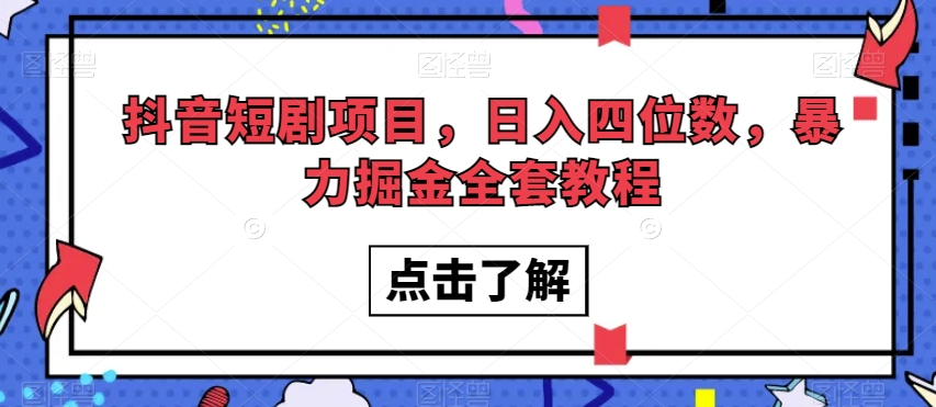 抖音短剧项目，日入四位数，暴力掘金全套教程【揭秘】-成可创学网