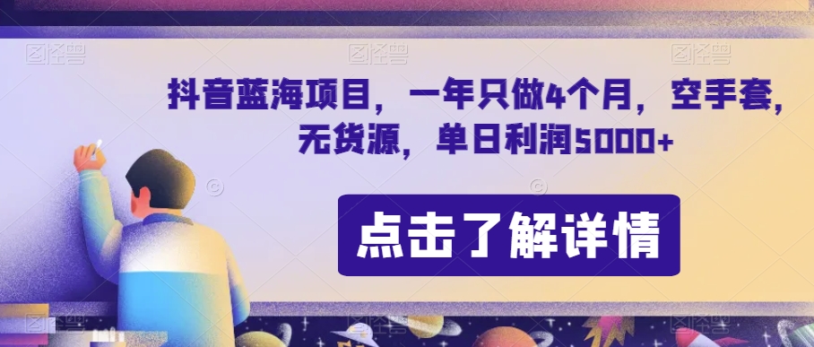 抖音蓝海项目，一年只做4个月，空手套，无货源，单日利润5000+【揭秘】-成可创学网