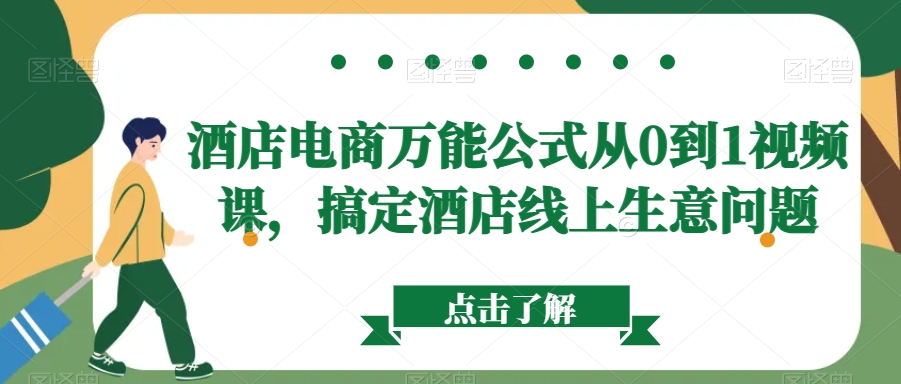 酒店电商万能公式从0到1视频课，搞定酒店线上生意问题-成可创学网