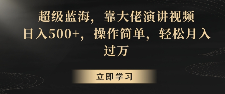 超级蓝海，靠大佬演讲视频，日入500+，操作简单，轻松月入过万【揭秘】-成可创学网