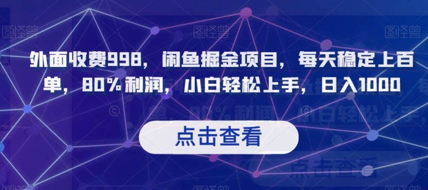 外面收费998，闲鱼掘金项目，每天稳定上百单，80%利润，小白轻松上手，日入1000【揭秘】-成可创学网