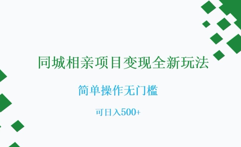 同城相亲项目变现全新玩法，简单操作无门槛，可日入500+【揭秘】-成可创学网