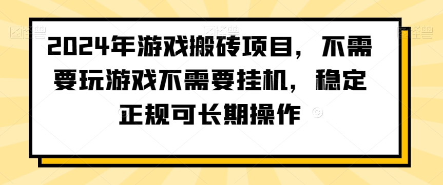 2024年游戏搬砖项目，不需要玩游戏不需要挂机，稳定正规可长期操作【揭秘】-成可创学网