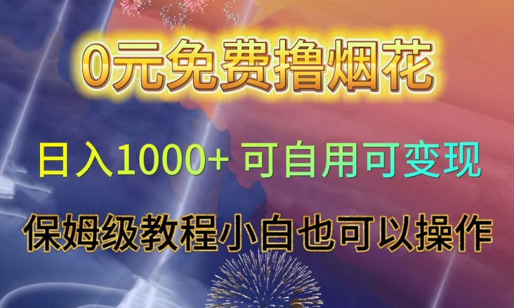 0元免费撸烟花日入1000+可自用可变现保姆级教程小白也可以操作【仅揭秘】-成可创学网