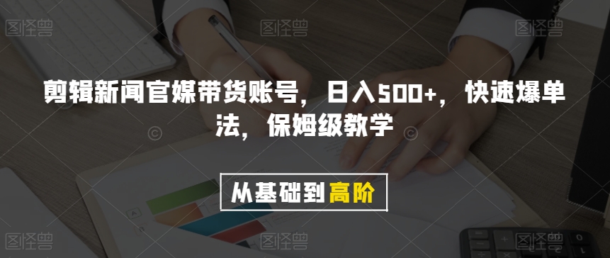 剪辑新闻官媒带货账号，日入500+，快速爆单法，保姆级教学【揭秘】-成可创学网