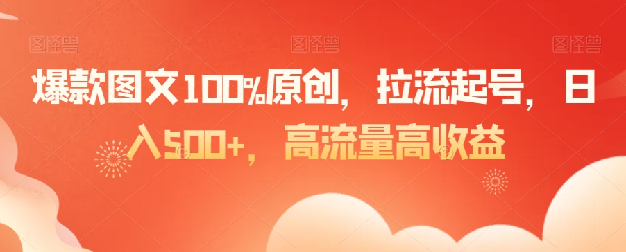 爆款图文100%原创，拉流起号，日入500+，高流量高收益【揭秘】-成可创学网