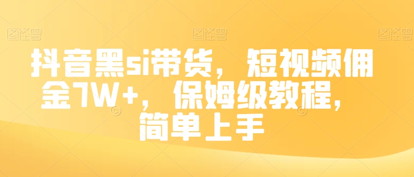 抖音黑si带货，短视频佣金7W+，保姆级教程，简单上手【揭秘】-成可创学网