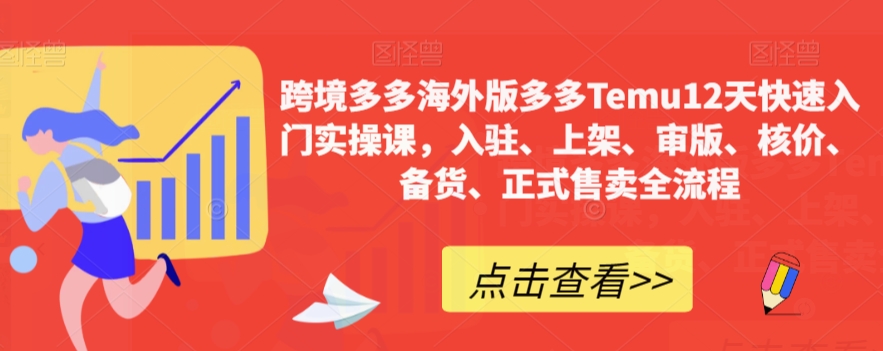 跨境多多海外版多多Temu12天快速入门实操课，入驻、上架、审版、核价、备货、正式售卖全流程-成可创学网