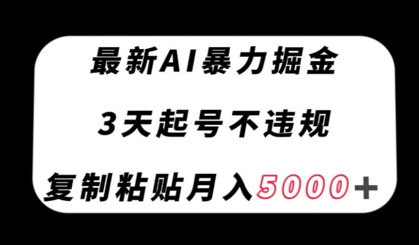 最新AI暴力掘金，3天必起号不违规，复制粘贴月入5000＋【揭秘】-成可创学网