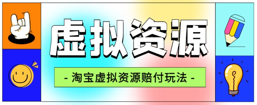 全网首发淘宝虚拟资源赔付玩法，利润单玩法单日6000+【仅揭秘】-成可创学网