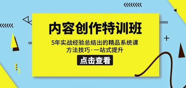 内容创作·特训班：5年实战经验总结出的精品系统课方法技巧·一站式提升-成可创学网