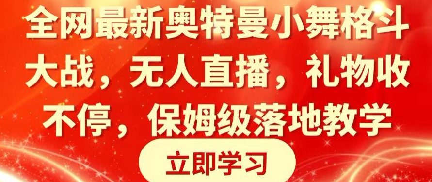 全网最新奥特曼小舞格斗大战，无人直播，礼物收不停，保姆级落地教学【揭秘】-成可创学网