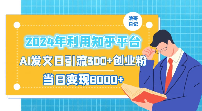 2024年利用知乎平台，AI发文日引流300+创业粉，当日变现1000+【揭秘】-成可创学网