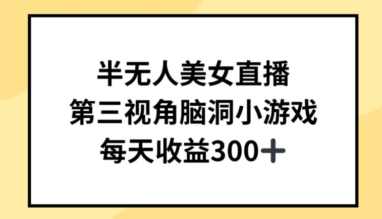 半无人美女直播，第三视角脑洞小游戏，每天收益300+【揭秘】-成可创学网