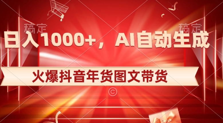 10日入1000+火爆抖音年货图文带货，AI自动生成自己的年货原创图文【揭秘】-成可创学网