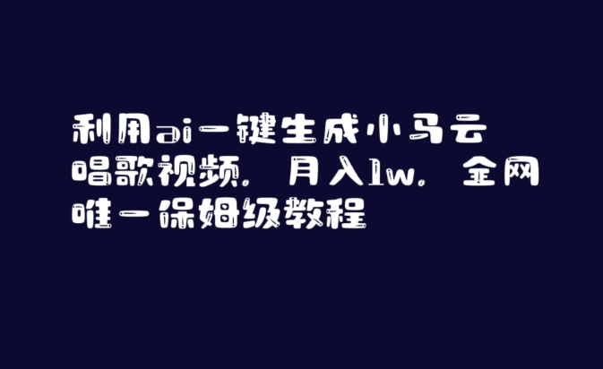 利用ai一键生成小马云唱歌视频，月入1w，全网唯一保姆级教程【揭秘】-成可创学网