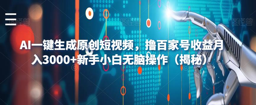 AI一键生成原创短视频，撸百家号收益月入3000+新手小白无脑操作（揭秘）-成可创学网