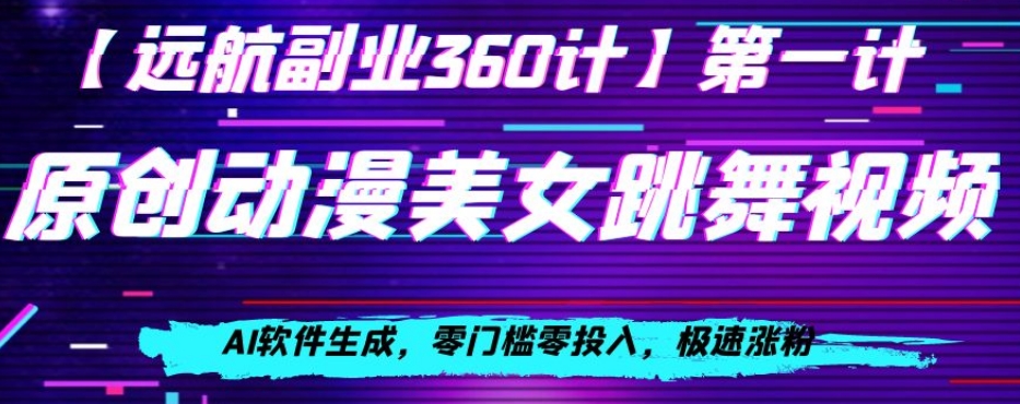 动漫美女跳舞视频，AI软件生成，零门槛零投入，极速涨粉【揭秘】-成可创学网