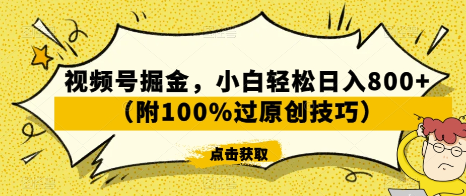 视频号掘金，小白轻松日入800+（附100%过原创技巧）【揭秘】-成可创学网