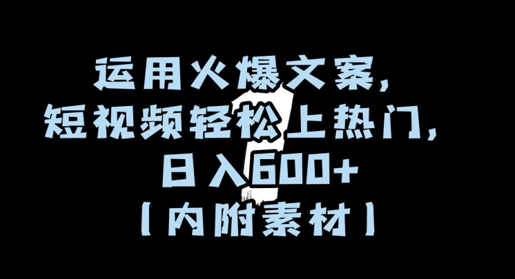 运用火爆文案，短视频轻松上热门，日入600+（内附素材）【揭秘】-成可创学网