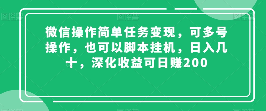 微信操作简单任务变现，可多号操作，也可以脚本挂机，日入几十，深化收益可日赚200【揭秘】-成可创学网