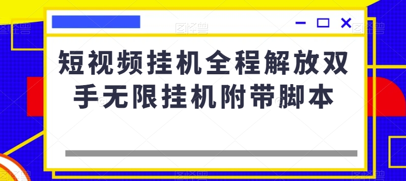 短视频挂机全程解放双手无限挂机附带脚本-成可创学网