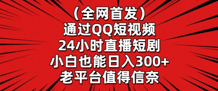 全网首发，通过QQ短视频24小时直播短剧，小白也能日入300+【揭秘】-成可创学网