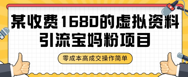 某收费1680的虚拟资料引流宝妈粉项目，零成本无脑操作，成交率非常高（教程+资料）【揭秘】-成可创学网