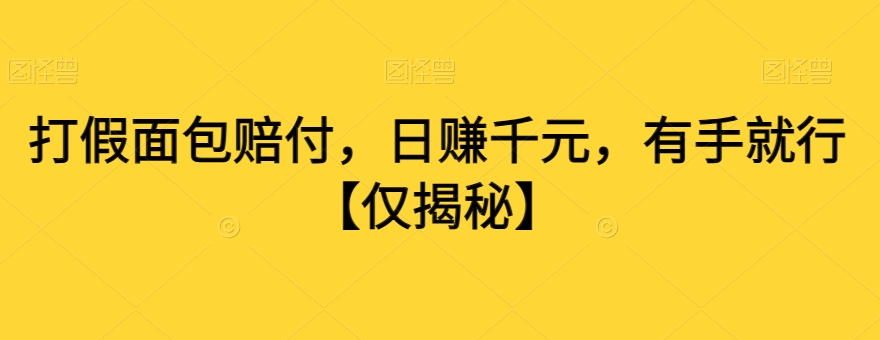 打假面包赔付，日赚千元，有手就行【仅揭秘】-成可创学网