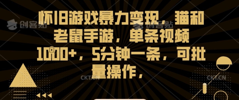 怀旧游戏暴力变现，猫和老鼠手游，单条视频1000+，5分钟一条，可批量操作【揭秘】-成可创学网