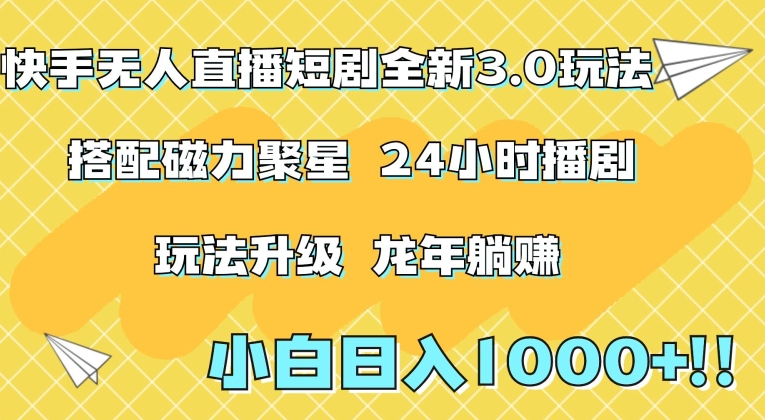 快手无人直播短剧全新玩法3.0，日入上千，小白一学就会，保姆式教学（附资料）【揭秘】-成可创学网