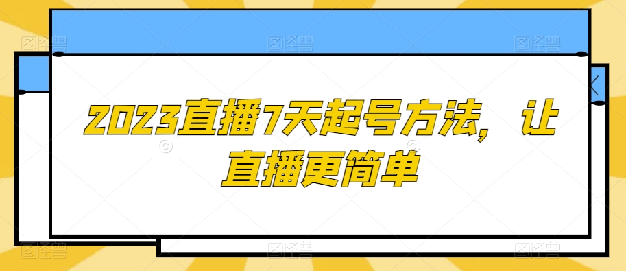 2023直播7天起号方法，让直播更简单-成可创学网