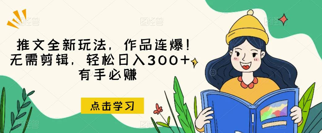 推文全新玩法，作品连爆！无需剪辑，轻松日入300+，有手必赚【揭秘】-成可创学网