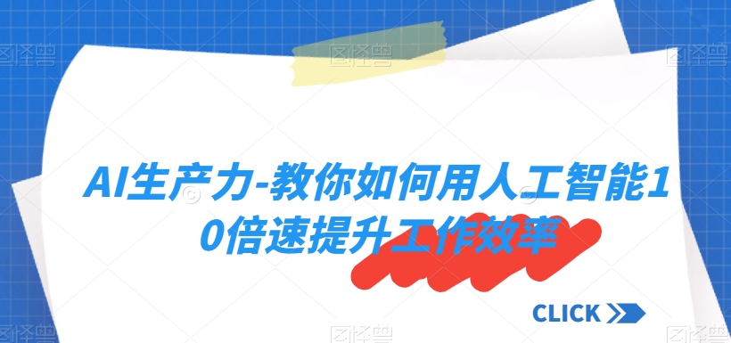 AI生产力-教你如何用人工智能10倍速提升工作效率-成可创学网