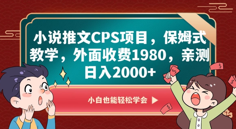 小说推文CPS项目，保姆式教学，外面收费1980，亲测日入2000+【揭秘】-成可创学网