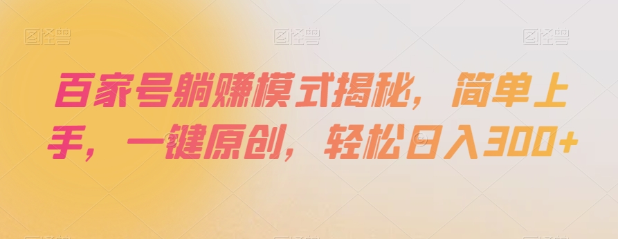 百家号躺赚模式揭秘，简单上手，一键原创，轻松日入300+【揭秘】-成可创学网