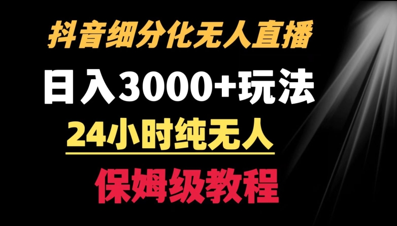 靠抖音细分化赛道无人直播，针对宝妈，24小时纯无人，日入3000+的玩法【揭秘】-成可创学网