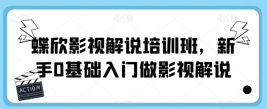 蝶欣影视解说培训班，新手0基础入门做影视解说-成可创学网