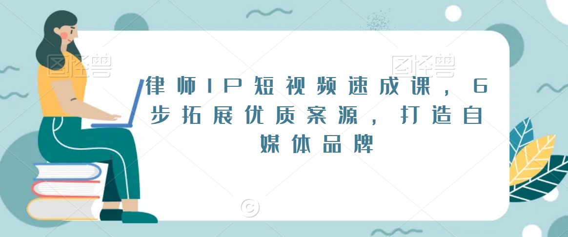 律师IP短视频速成课，6步拓展优质案源，打造自媒体品牌-成可创学网