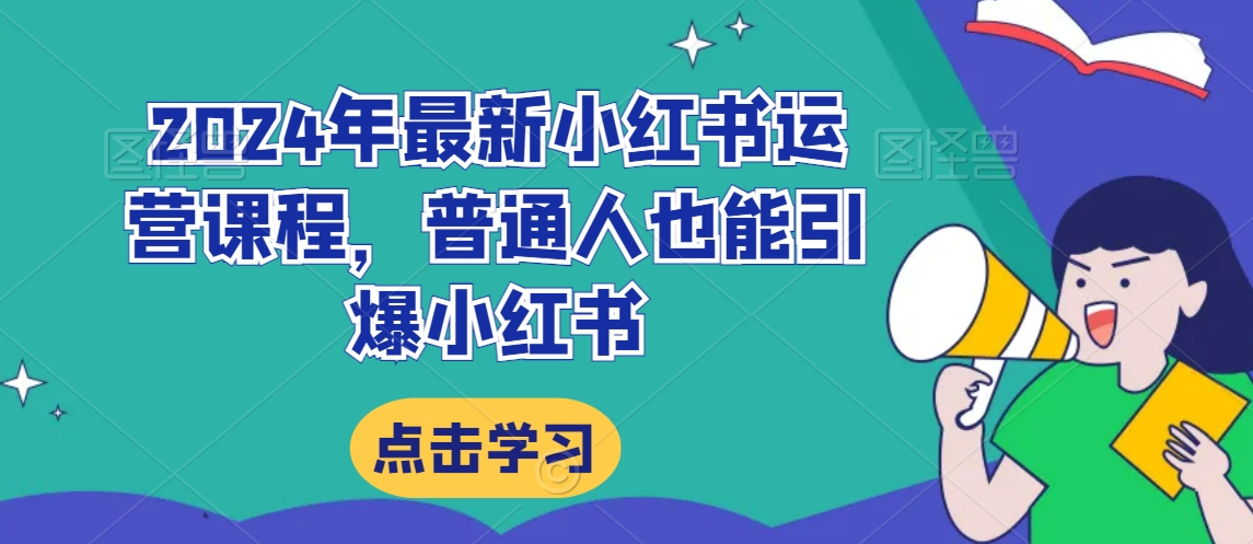 2024年最新小红书运营课程，普通人也能引爆小红书-成可创学网