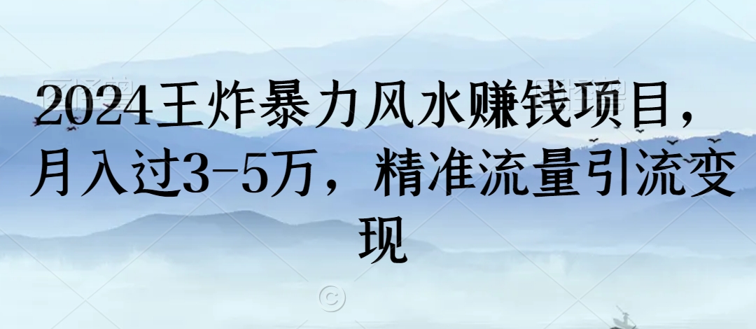 2024王炸暴力风水赚钱项目，月入过3-5万，精准流量引流变现【揭秘】-成可创学网