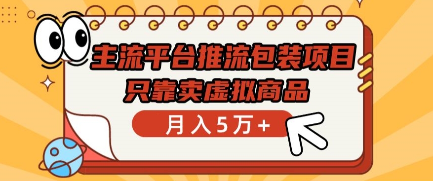 主流平台推流包装项目，只靠卖虚拟商品月入5万+【揭秘】-成可创学网