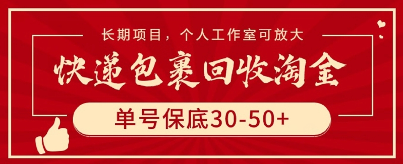 快递包裹回收淘金，单号保底30-50+，长期项目，个人工作室可放大【揭秘】-成可创学网