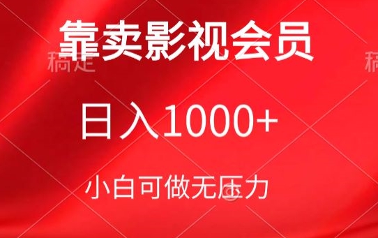 靠卖影视会员，日入1000+，落地保姆级教程，新手可学【揭秘】-成可创学网