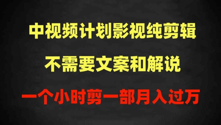 中视频计划影视纯剪辑，不需要文案和解说，一个小时剪一部，100%过原创月入过万【揭秘】-成可创学网