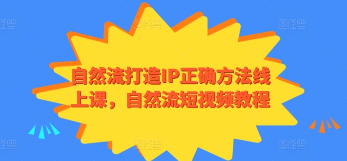 自然流打造IP正确方法线上课，自然流短视频教程-成可创学网