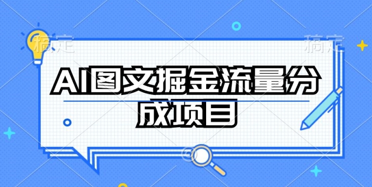 AI图文掘金流量分成项目，持续收益操作【揭秘】-成可创学网