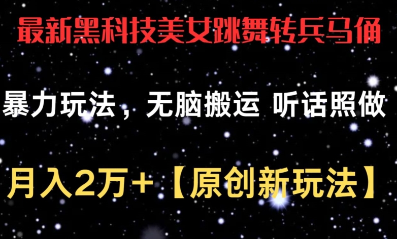 最新黑科技美女跳舞转兵马俑暴力玩法，无脑搬运 听话照做 月入2万+【原创新玩法】【揭秘】-成可创学网