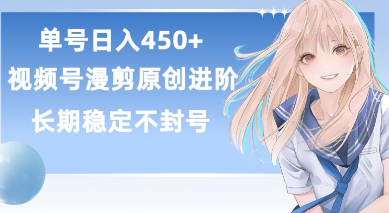 单号日赚450+，视频号原创漫剪进阶版，长久稳定，而且具有睡后收益【揭秘】-成可创学网