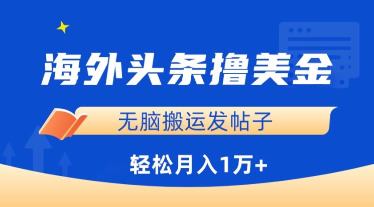 海外头条撸美金，无脑搬运发帖子，月入1万+，小白轻松掌握【揭秘】-成可创学网